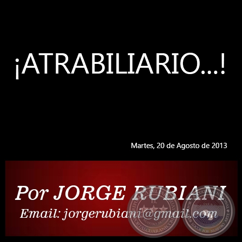 ¡ATRABILIARIO...! - Por JORGE RUBIANI - Martes, 20 de Agosto de 2013
